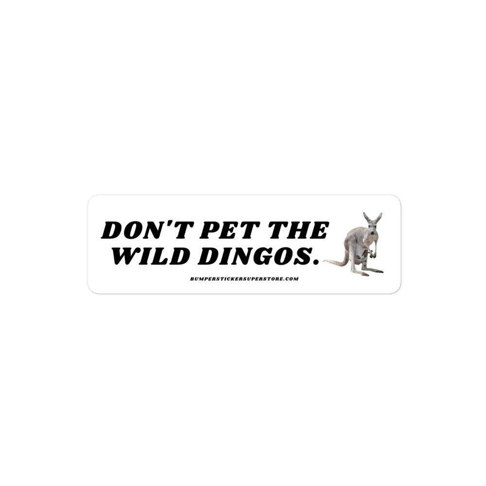 Don't pet the wild dingos. Viral Bumper Sticker - Bumper Sticker Superstore - Funny Bumper Sticker Australia Outback - LIfestyle Apparel Brands Regular