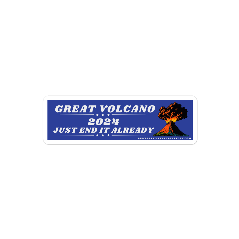 Great volcano 2024 Just end it already. Viral Bumper Sticker - Bumper Sticker Superstore - Funny Bumper Sticker - LIfestyle Apparel Brands