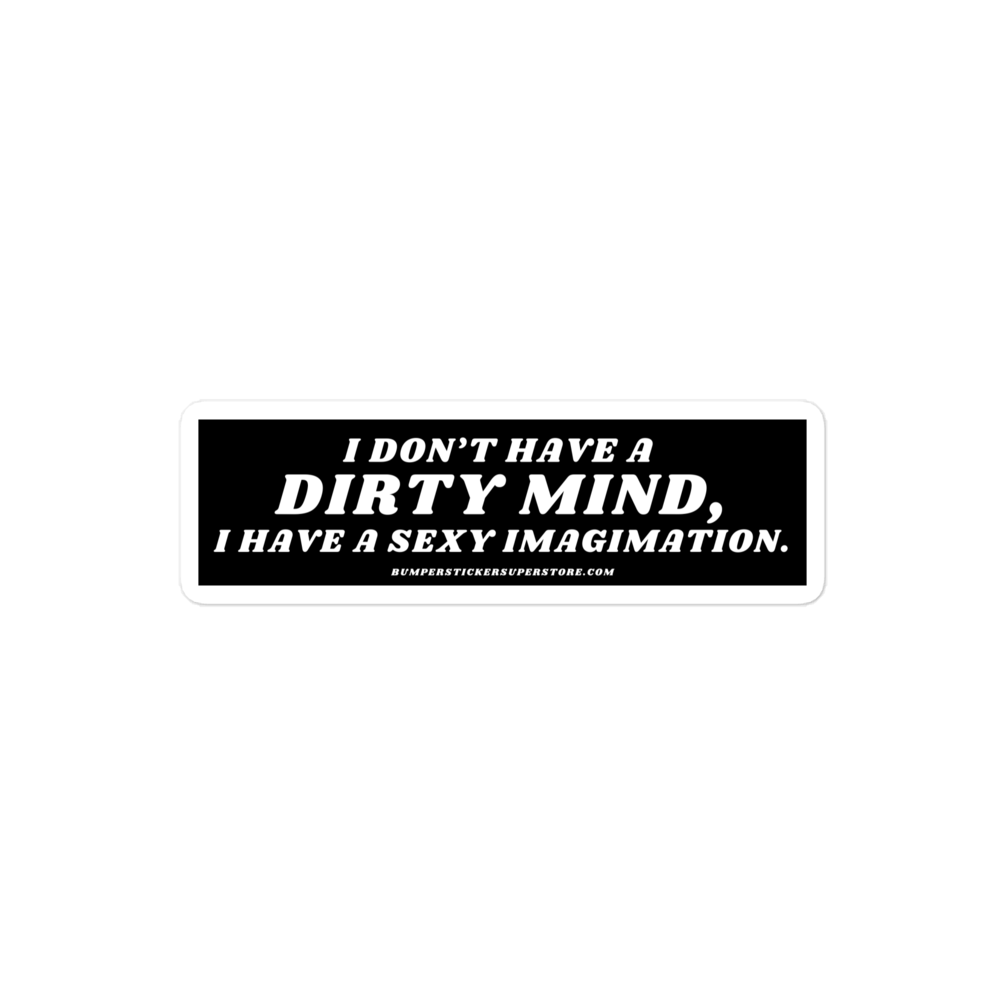 I don't have a dirty mind, i have a sexy imagination. Viral Bumper Sticker - Bumper Sticker Superstore - Funny Bumper Sticker - LIfestyle Apparel Brands