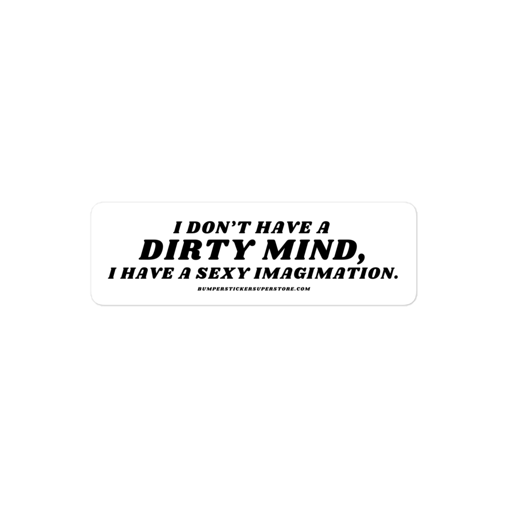 I don't have a dirty mind, i have a sexy imagination.  Viral Bumper Sticker - Bumper Sticker Superstore - Funny Bumper Sticker - LIfestyle Apparel Brands