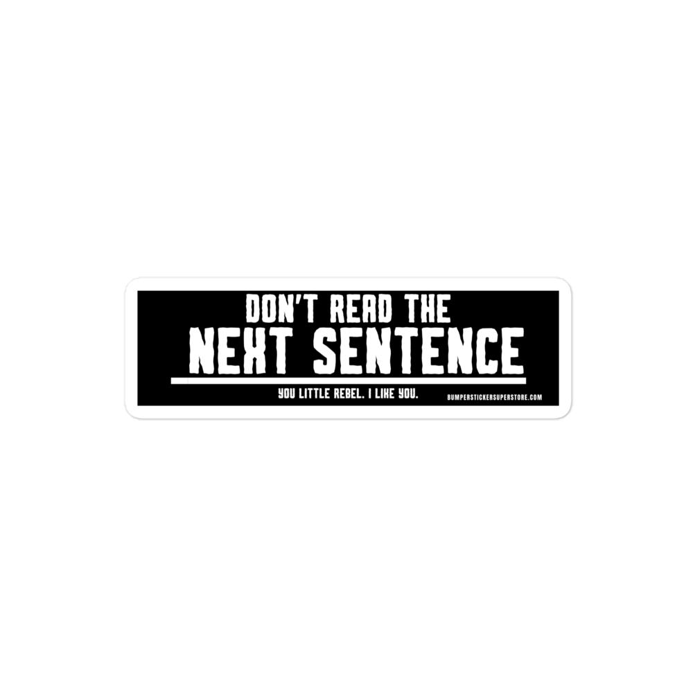 Don't read the next sentence. You little rebel. I like you. Viral Bumper Sticker - Bumper Sticker Superstore - Funny Bumper Sticker - LIfestyle Apparel Brands