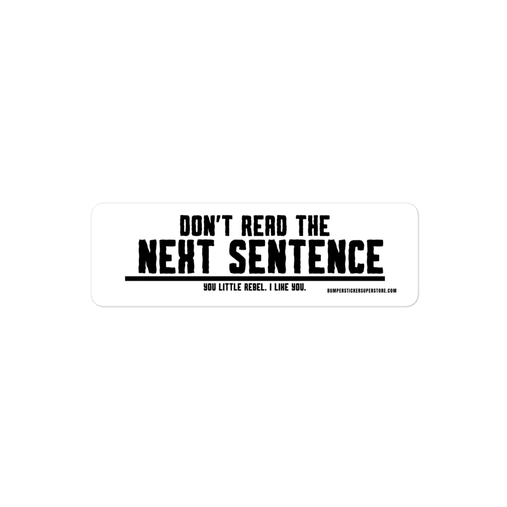 Don't read the next sentence. You little rebel. I like you. Viral Bumper Sticker - Bumper Sticker Superstore - Funny Bumper Sticker - LIfestyle Apparel Brands