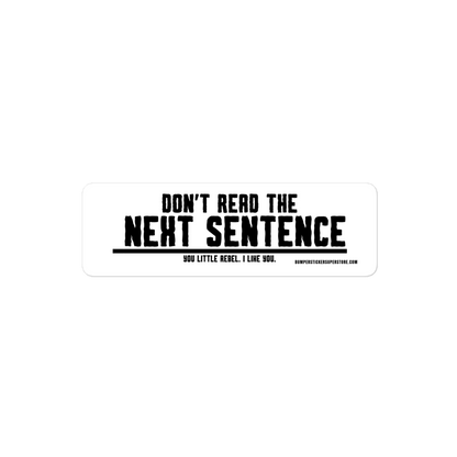 Don't read the next sentence. You little rebel. I like you. Viral Bumper Sticker - Bumper Sticker Superstore - Funny Bumper Sticker - LIfestyle Apparel Brands