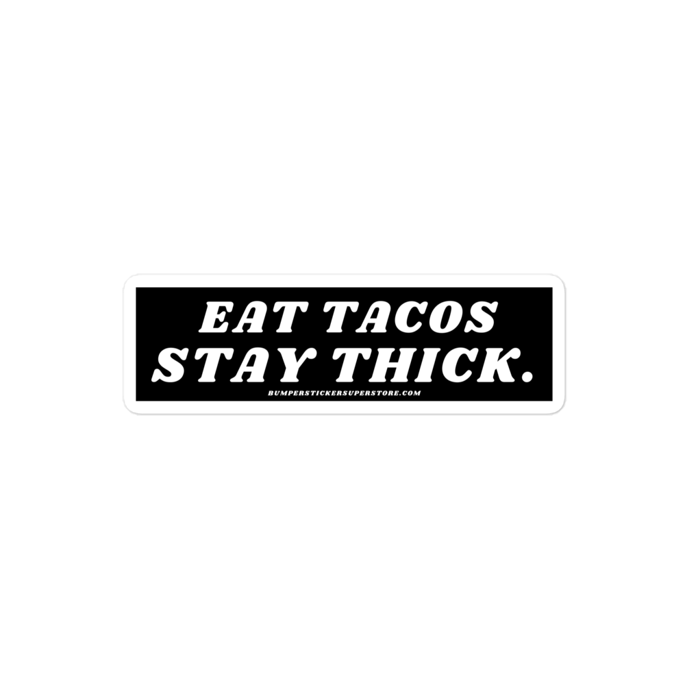 Eat tacos. Stay thick. Viral Bumper Sticker - Bumper Sticker Superstore - Funny Bumper Sticker - LIfestyle Apparel Brands