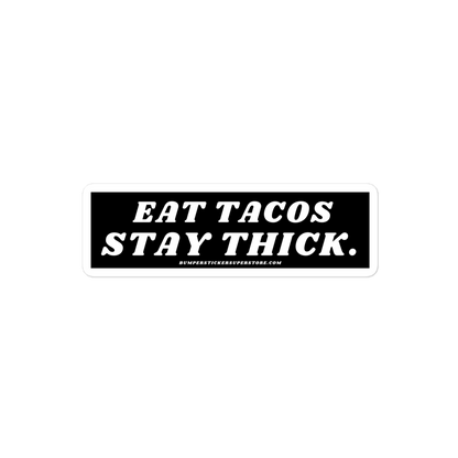 Eat tacos. Stay thick. Viral Bumper Sticker - Bumper Sticker Superstore - Funny Bumper Sticker - LIfestyle Apparel Brands