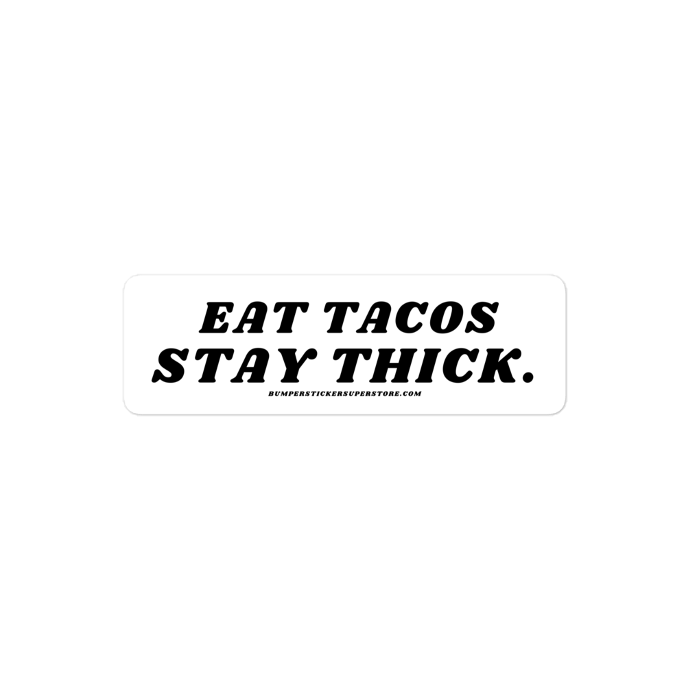 Eat Tacos. Stay thick. Viral Bumper Sticker - Bumper Sticker Superstore - Funny Bumper Sticker - LIfestyle Apparel Brands