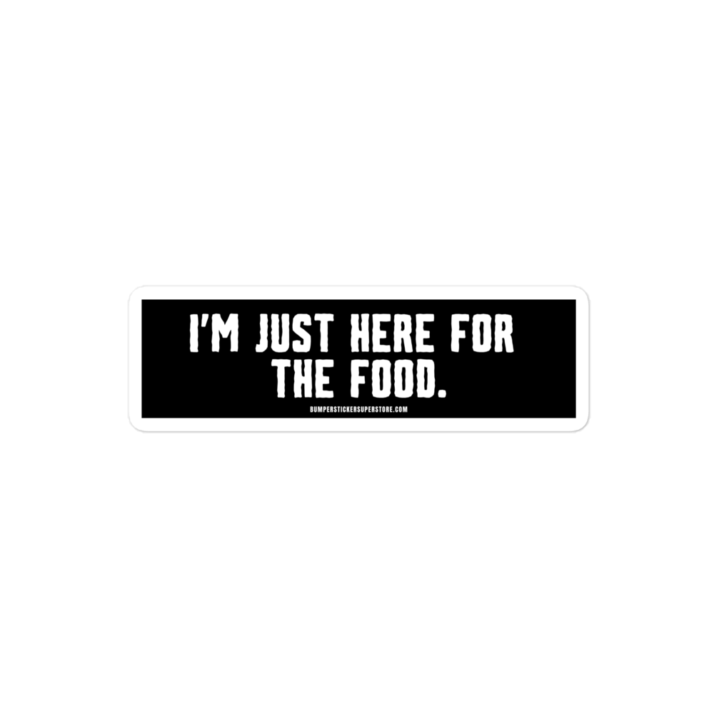 I'm just here for the food. Viral Bumper Sticker - Bumper Sticker Superstore - Funny Bumper Sticker - LIfestyle Apparel Brands