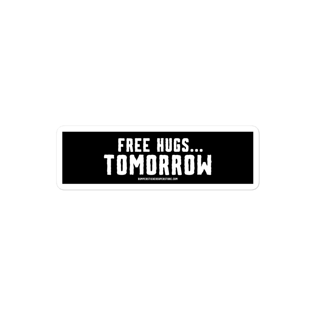 Free hugs... Tomorrow. Viral Bumper Sticker - Bumper Sticker Superstore - Funny Bumper Sticker - LIfestyle Apparel Brands