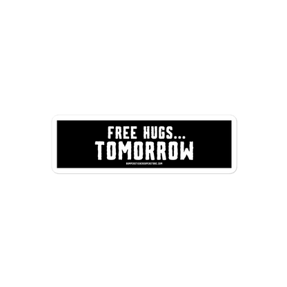 Free hugs... Tomorrow. Viral Bumper Sticker - Bumper Sticker Superstore - Funny Bumper Sticker - LIfestyle Apparel Brands