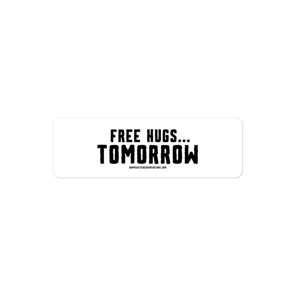 Free hugs... Tomorrow. Viral Bumper Sticker - Bumper Sticker Superstore - Funny Bumper Sticker - LIfestyle Apparel Brands