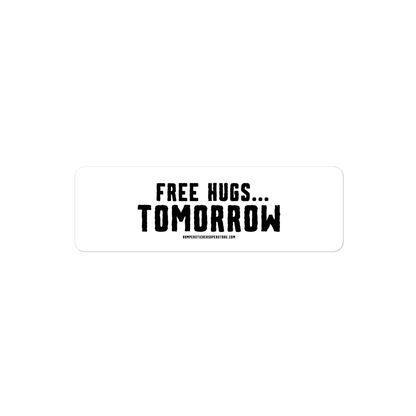 Free hugs... Tomorrow. Viral Bumper Sticker - Bumper Sticker Superstore - Funny Bumper Sticker - LIfestyle Apparel Brands