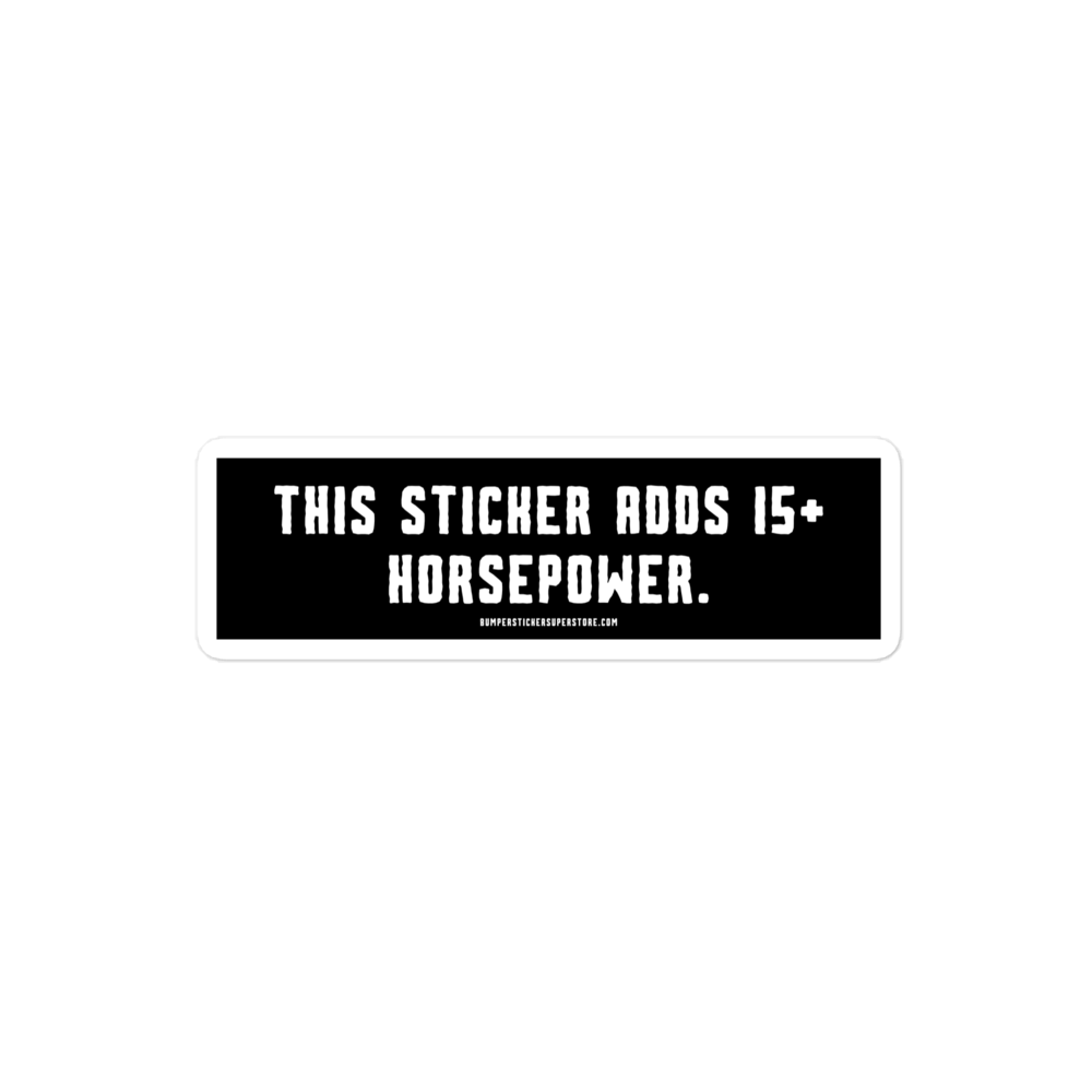 This sticker adds 15+ horsepower. Viral Bumper Sticker - Bumper Sticker Superstore - Funny Bumper Sticker - LIfestyle Apparel Brands