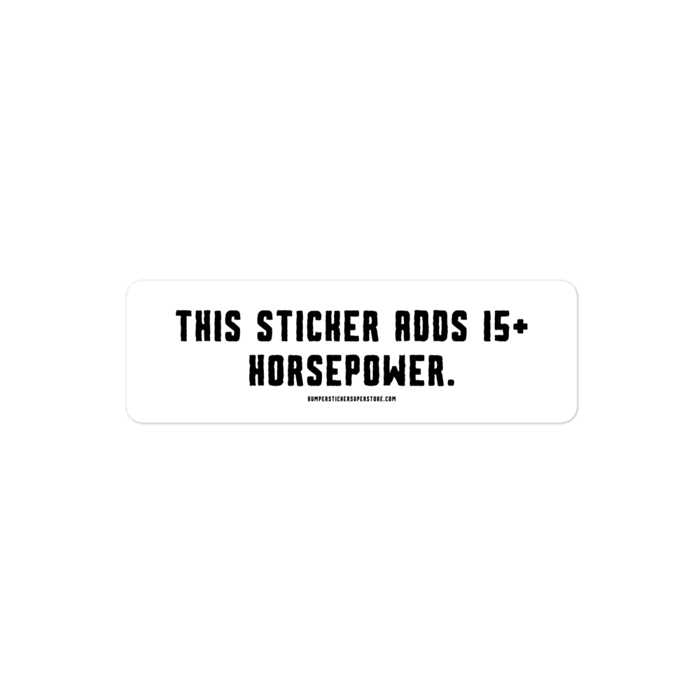 This sticker adds 15+ horsepower. Viral Bumper Sticker - Bumper Sticker Superstore - Funny Bumper Sticker - LIfestyle Apparel Brands