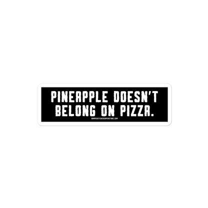 Pineapple doesn't belong on pizza. Viral Bumper Sticker - Bumper Sticker Superstore - Funny Bumper Sticker - LIfestyle Apparel Brands