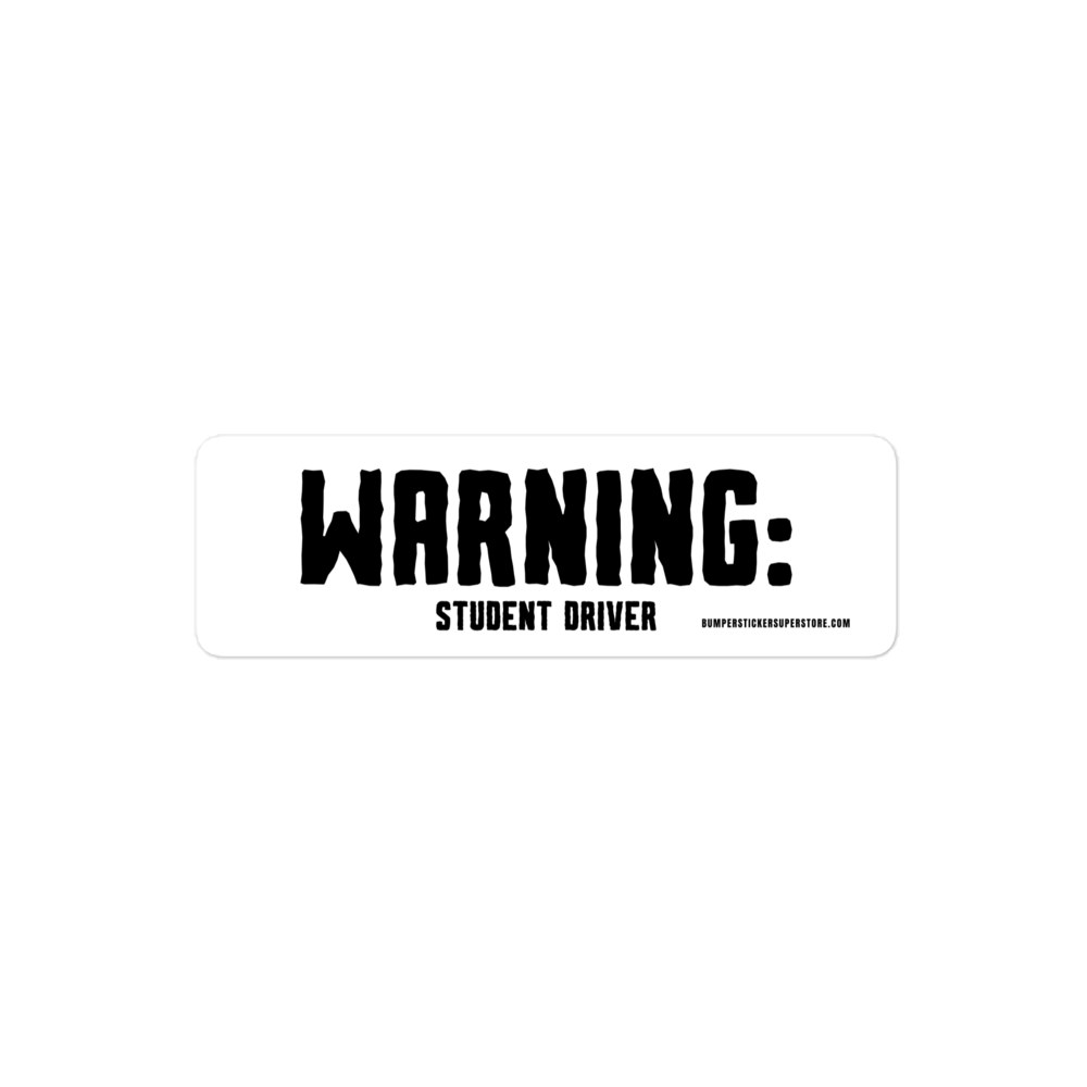 Warning: Student Driver. Viral Bumper Sticker - Bumper Sticker Superstore - Funny Bumper Sticker - LIfestyle Apparel Brands