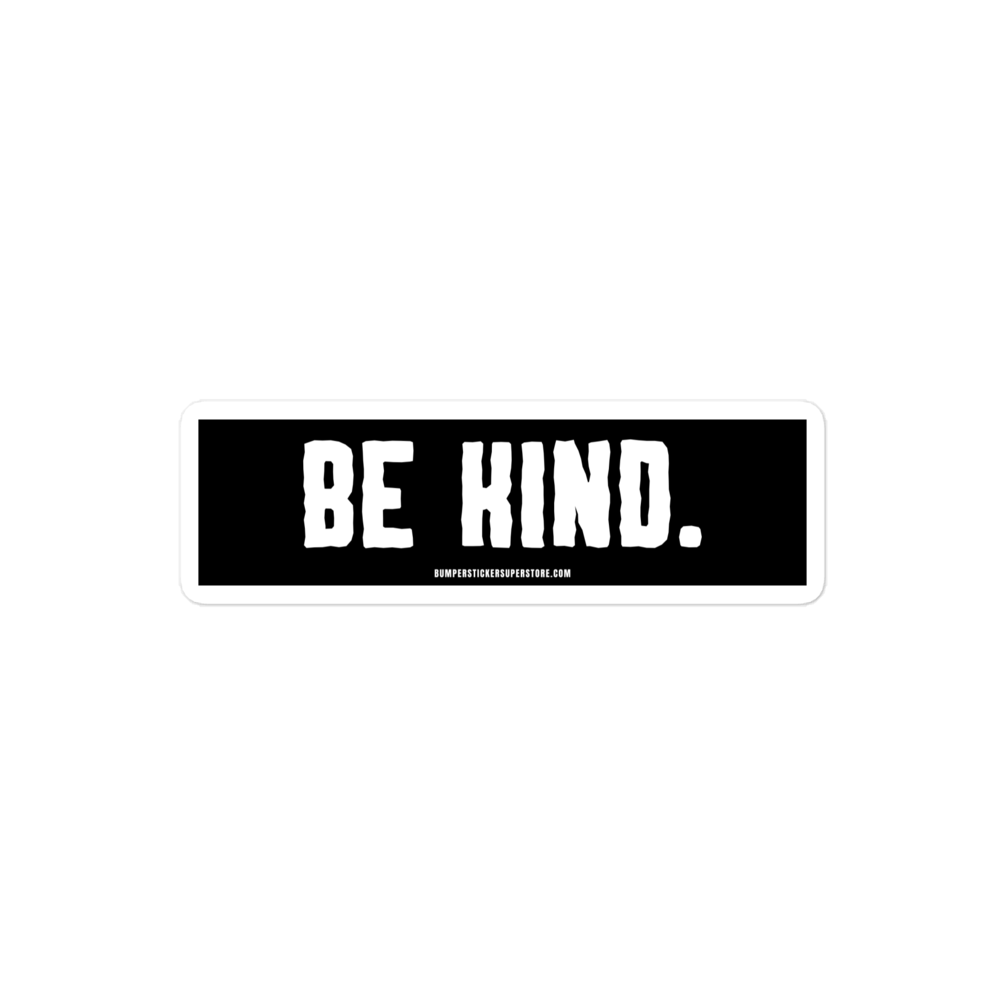 Be Kind. Viral Bumper Sticker - Bumper Sticker Superstore - Funny Bumper Sticker - LIfestyle Apparel Brands