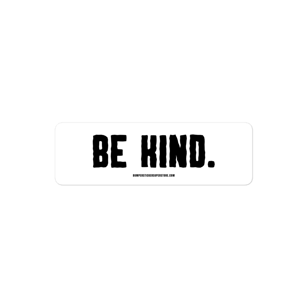 Be Kind. Viral Bumper Sticker - Bumper Sticker Superstore - Funny Bumper Sticker - LIfestyle Apparel Brands