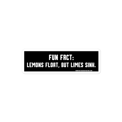 Lemons float, but limes sink. Viral Bumper Sticker - Bumper Sticker Superstore - Funny Bumper Sticker - LIfestyle Apparel Brands