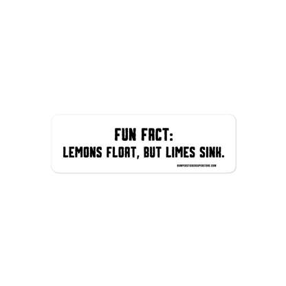 Fun Fact: Lemons float, but limes sink. Viral Bumper Sticker - Bumper Sticker Superstore - Funny Bumper Sticker - LIfestyle Apparel Brands