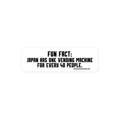 Japan has one vending machine for every 40 people. Viral Bumper Sticker - Bumper Sticker Superstore - Funny Bumper Sticker - LIfestyle Apparel Brands