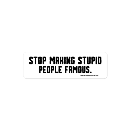 Stop making stupid people famous. Viral Bumper Sticker - Bumper Sticker Superstore - Funny Bumper Sticker - LIfestyle Apparel Brands