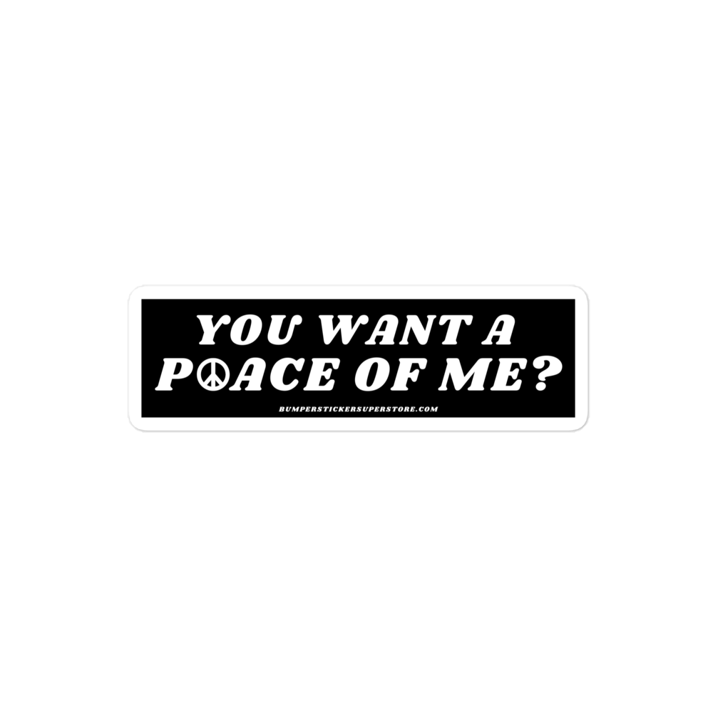 You want a P☮ace of me? Viral Bumper Sticker - Bumper Sticker Superstore - Funny Bumper Sticker - LIfestyle Apparel Brands