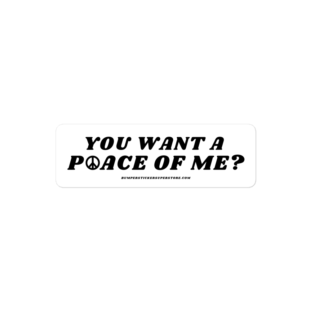 You want a P☮ace of me? Viral Bumper Sticker - Bumper Sticker Superstore - Funny Bumper Sticker - LIfestyle Apparel Brands