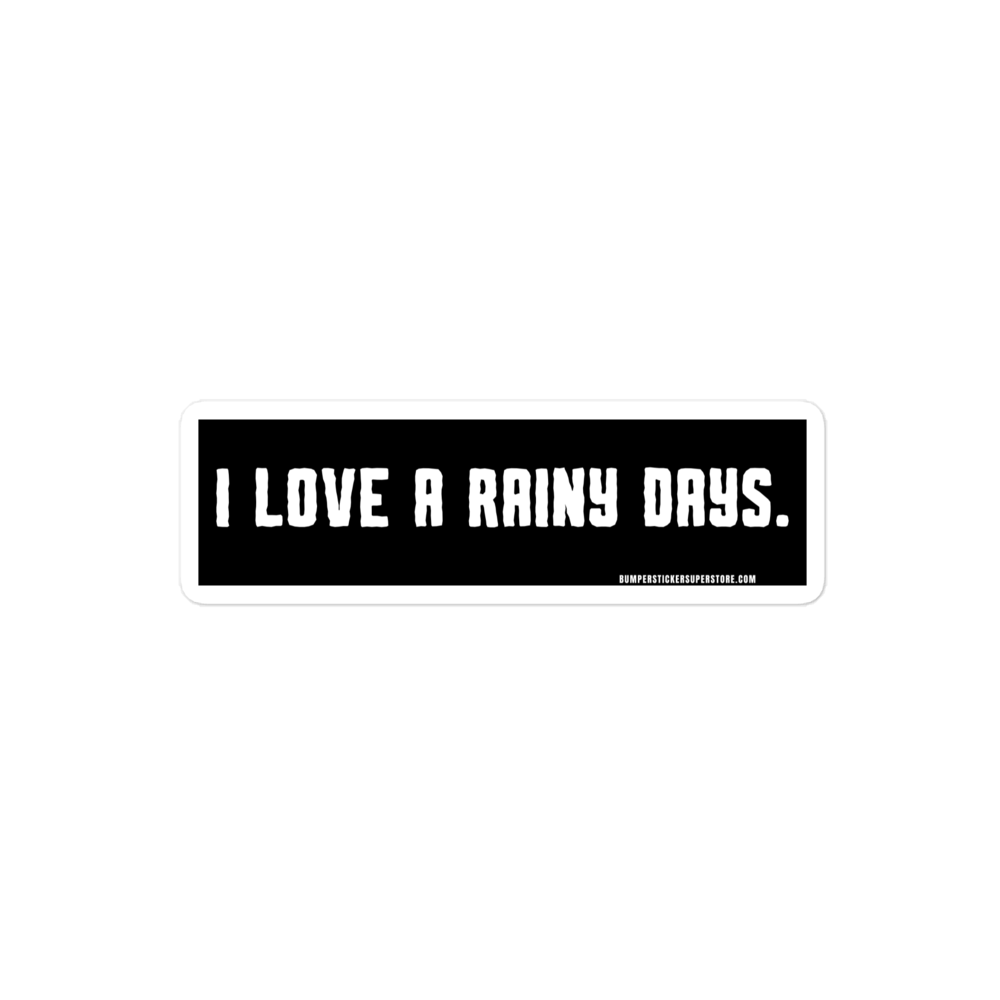 I love rainy days. Viral Bumper Sticker - Bumper Sticker Superstore - Funny Bumper Sticker - LIfestyle Apparel Brands