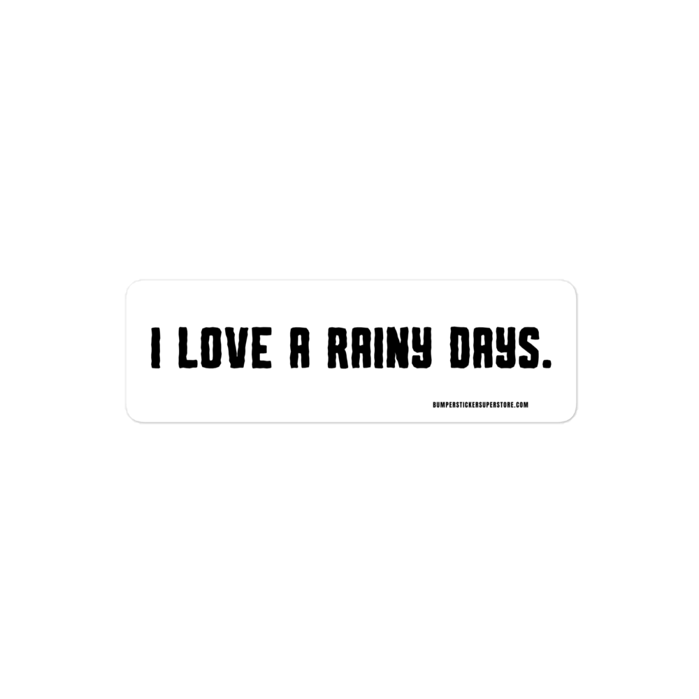 I love rainy days. Viral Bumper Sticker - Bumper Sticker Superstore - Funny Bumper Sticker - LIfestyle Apparel Brands