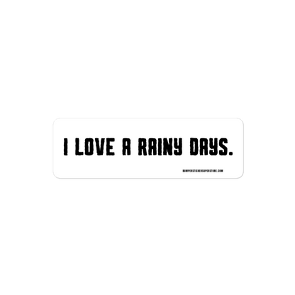 I love rainy days. Viral Bumper Sticker - Bumper Sticker Superstore - Funny Bumper Sticker - LIfestyle Apparel Brands