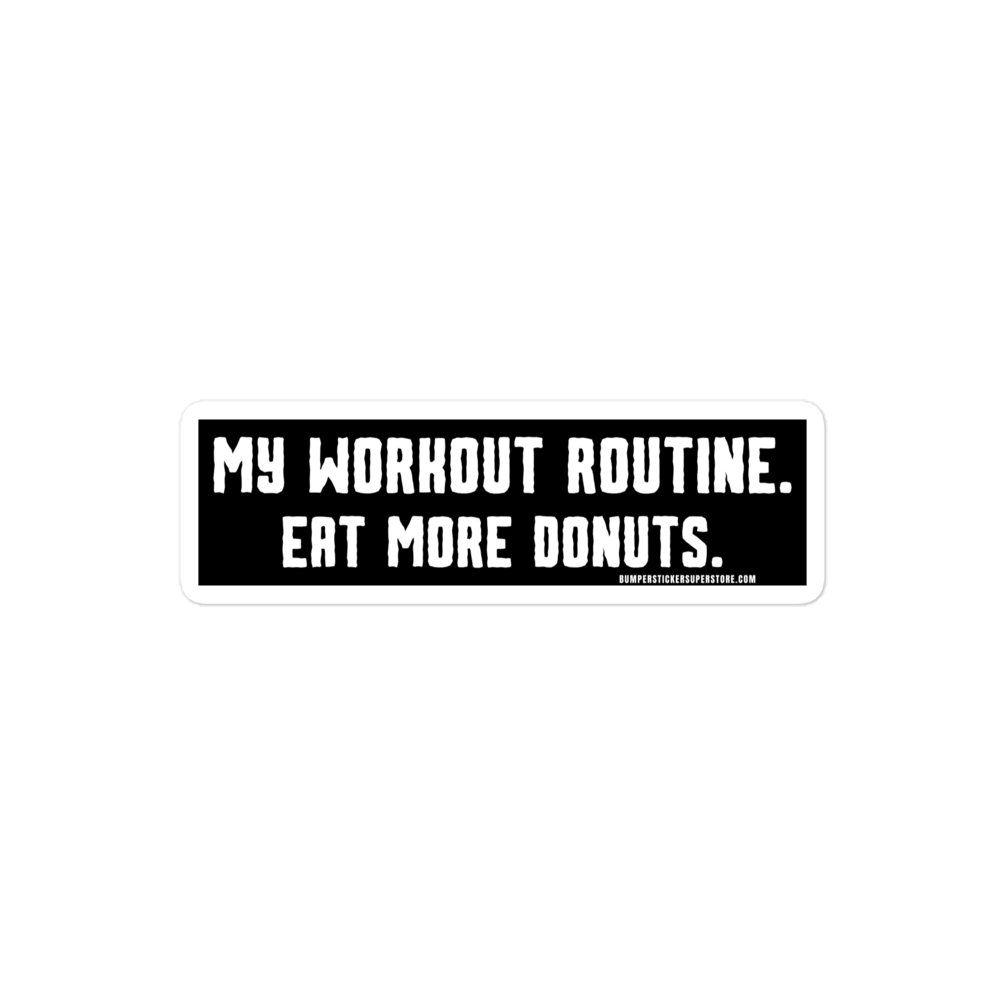 My workout routine. Eat more donuts. Viral Bumper Sticker - Bumper Sticker Superstore - Funny Bumper Sticker - LIfestyle Apparel Brands