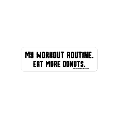 My workout routine. Eat more donuts. Viral Bumper Sticker - Bumper Sticker Superstore - Funny Bumper Sticker - LIfestyle Apparel Brands