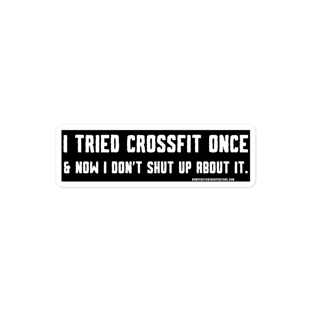 I tried crossfit one and now i don't shut up about it. Viral Bumper Sticker - Bumper Sticker Superstore - Funny Bumper Sticker - LIfestyle Apparel Brands