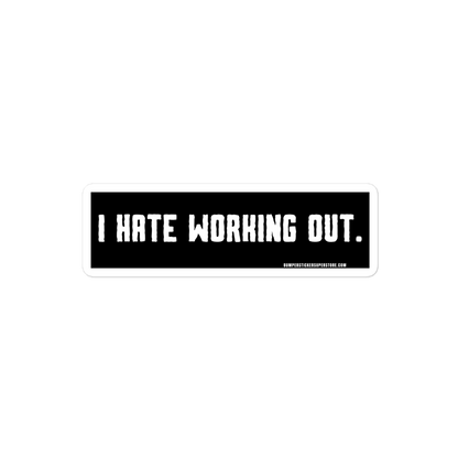 I Hate Working Out. Viral Bumper Sticker - Bumper Sticker Superstore - Funny Bumper Sticker - LIfestyle Apparel Brands