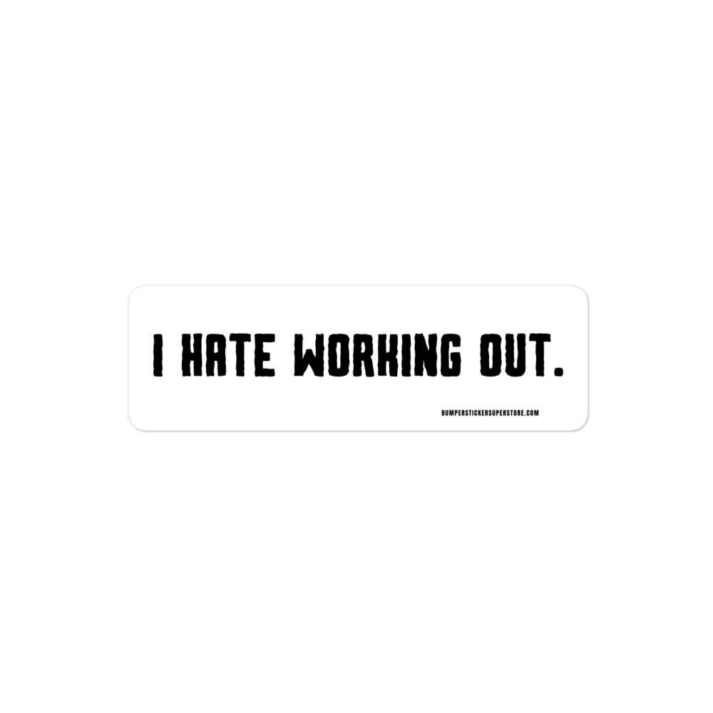 I Hate Working Out. Viral Bumper Sticker - Bumper Sticker Superstore - Funny Bumper Sticker - LIfestyle Apparel Brands