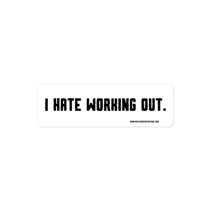 I Hate Working Out. Viral Bumper Sticker - Bumper Sticker Superstore - Funny Bumper Sticker - LIfestyle Apparel Brands