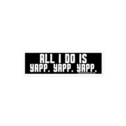 All i do is Yapp. Yapp. Yapp. Viral Bumper Sticker - Bumper Sticker Superstore - Funny Bumper Sticker - LIfestyle Apparel Brands