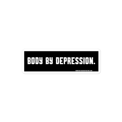 Body by Depression. Viral Bumper Sticker - Bumper Sticker Superstore - Funny Bumper Sticker - LIfestyle Apparel Brands