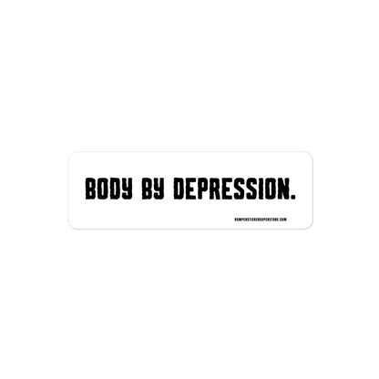 Body by Depression. Viral Bumper Sticker - Bumper Sticker Superstore - Funny Bumper Sticker - LIfestyle Apparel Brands