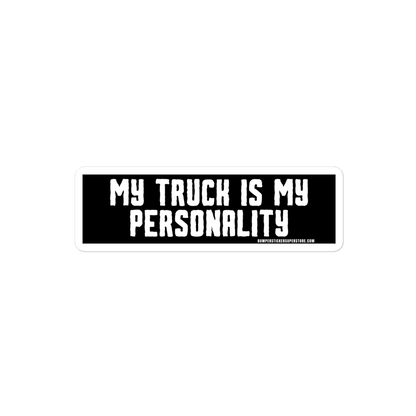 My Truck is my personality. Viral Bumper Sticker - Bumper Sticker Superstore - Funny Bumper Sticker - LIfestyle Apparel Brands