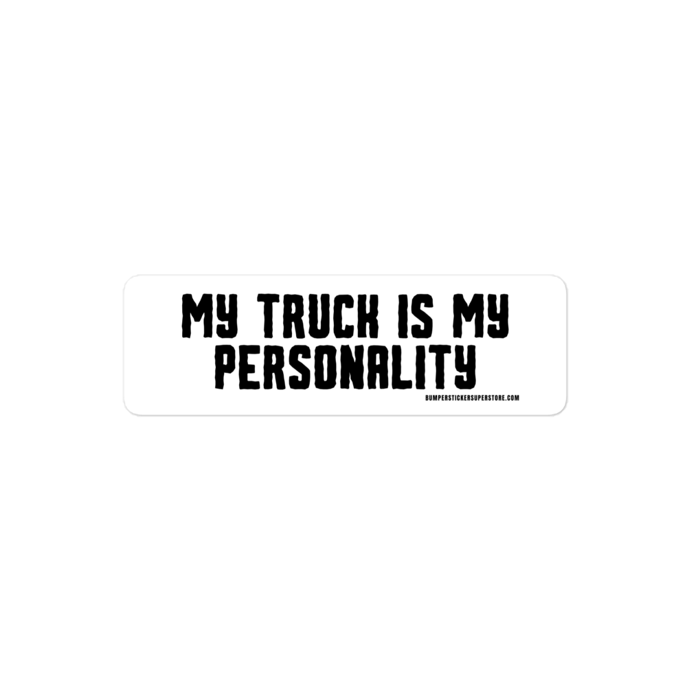 My Truck is my personality. Viral Bumper Sticker - Bumper Sticker Superstore - Funny Bumper Sticker - LIfestyle Apparel Brands