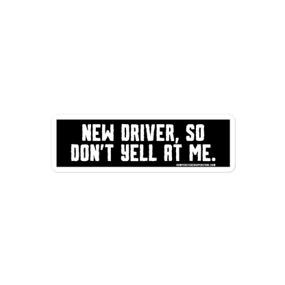 New driver, so don't yell at me. Viral Bumper Sticker - Bumper Sticker Superstore - Funny Bumper Sticker - LIfestyle Apparel Brands