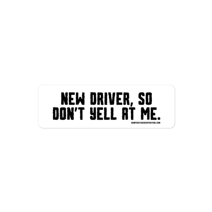 New driver, so don't yell at me. Viral Bumper Sticker - Bumper Sticker Superstore - Funny Bumper Sticker - LIfestyle Apparel Brands