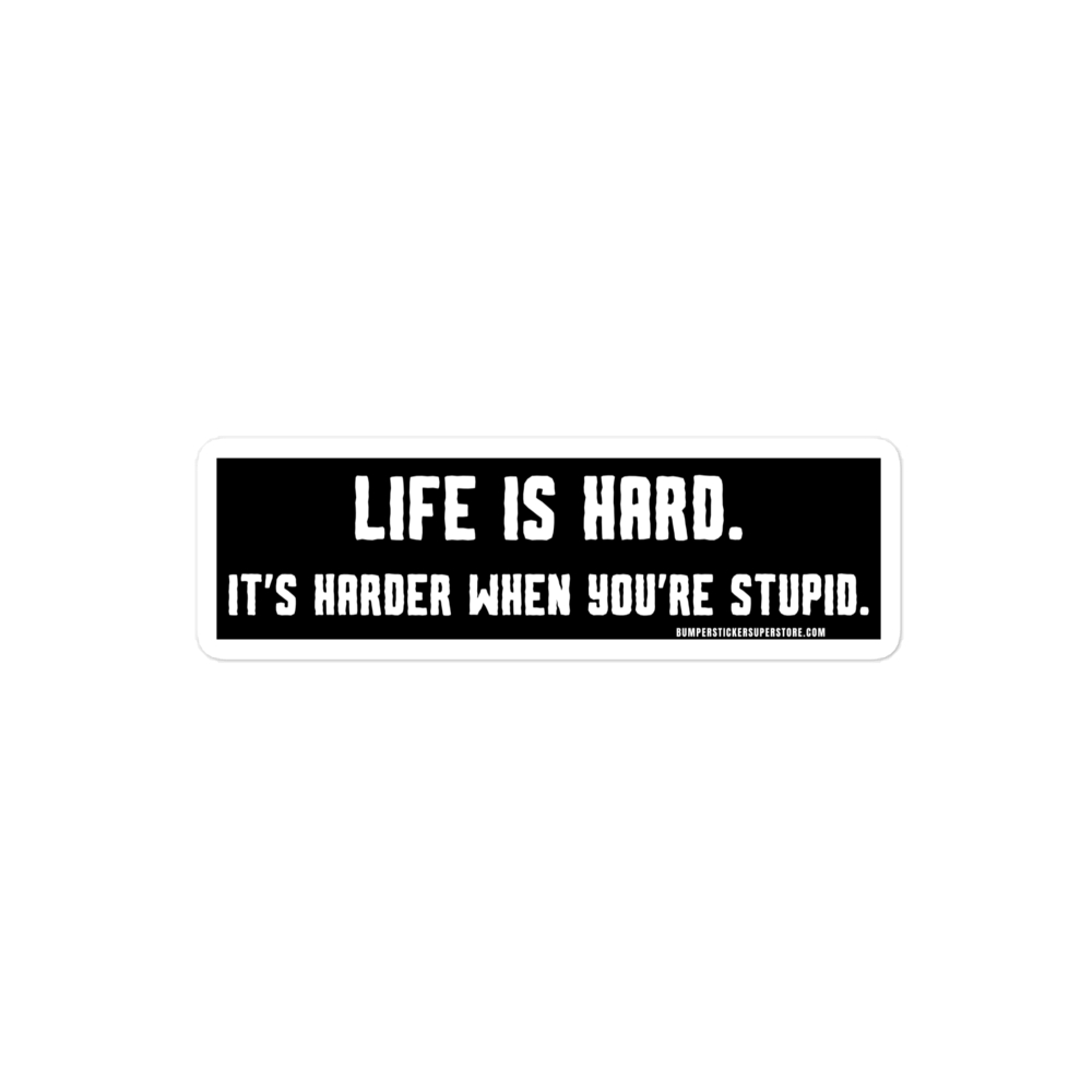 Life is hard. It's harder when you're stupid. Viral Bumper Sticker - Bumper Sticker Superstore - Funny Bumper Sticker - LIfestyle Apparel Brands