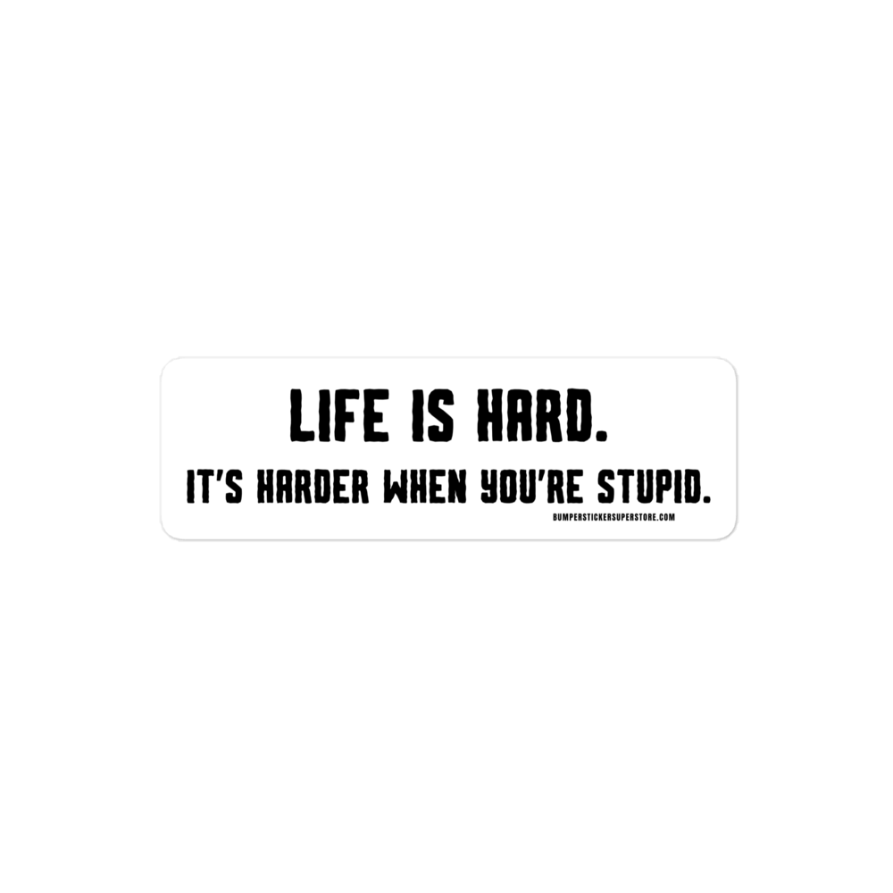 Life is hard. It's harder when your stupid. Viral Bumper Sticker - Bumper Sticker Superstore - Funny Bumper Sticker - LIfestyle Apparel Brands