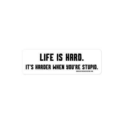 Life is hard. It's harder when your stupid. Viral Bumper Sticker - Bumper Sticker Superstore - Funny Bumper Sticker - LIfestyle Apparel Brands