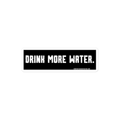 Drink more water. Viral Bumper Sticker - Bumper Sticker Superstore - Funny Bumper Sticker - LIfestyle Apparel Brands