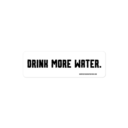 Drink more water. Viral Bumper Sticker - Bumper Sticker Superstore - Funny Bumper Sticker - LIfestyle Apparel Brands