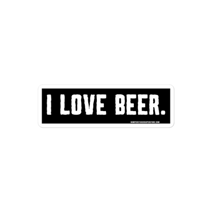 I love Beer. Viral Bumper Sticker - Bumper Sticker Superstore - Funny Bumper Sticker - LIfestyle Apparel Brands