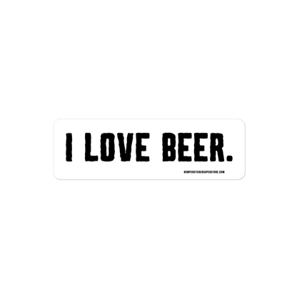 I love Beer. Viral Bumper Sticker - Bumper Sticker Superstore - Funny Bumper Sticker - LIfestyle Apparel Brands